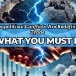 10 Shocking Ways Geopolitical Tensions Are Reshaping Global Trade in 2024 (And What It Means for Your Business)